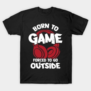 Born To Game Forced To Go Outside T-Shirt